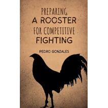 Preparing A Rooster for Competitive Fighting