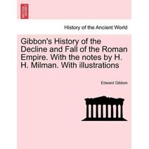 Gibbon's History of the Decline and Fall of the Roman Empire. With the notes by H. H. Milman. With illustrations Vol. V.