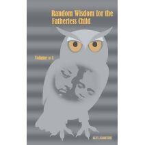 Random Wisdom for the Fatherless Child - Volume # 1