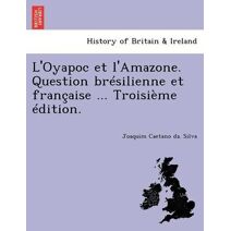 L'Oyapoc et l'Amazone. Question brésilienne et française ... Troisième édition.