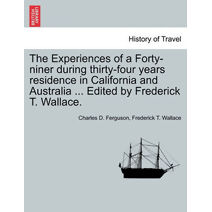 Experiences of a Forty-niner during thirty-four years residence in California and Australia ... Edited by Frederick T. Wallace.