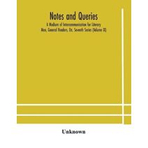 Notes and queries; A Medium of Intercommunication for Literary Men, General Readers, Etc. Seventh Series (Volume IX)