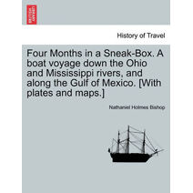 Four Months in a Sneak-Box. a Boat Voyage Down the Ohio and Mississippi Rivers, and Along the Gulf of Mexico. [With Plates and Maps.]