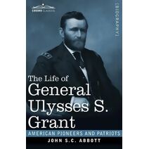 Life of General Ulysses S. Grant, Illustrated (American Pioneers and Patriots)