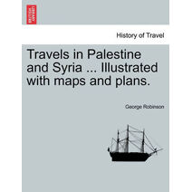 Travels in Palestine and Syria ... Illustrated with maps and plans.