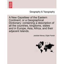 New Gazetteer of the Eastern Continent; or a Geographical Dictionary