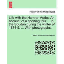 Life with the Hamran Arabs. an Account of a Sporting Tour ... in the Soudan During the Winter of 1874-5. ... with Photographs.