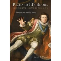 Richard III's Bodies from Medieval England to Modernity