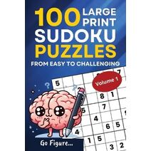 Go Figure...100 Large Print Sudoku Puzzles from Easy to Challenging Volume 1