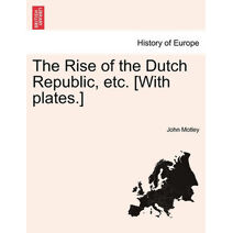 Rise of the Dutch Republic, etc. [With plates.]