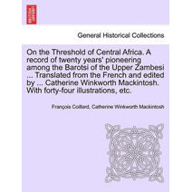 On the Threshold of Central Africa. A record of twenty years' pioneering among the Barotsi of the Upper Zambesi ... Translated from the French and edited by ... Catherine Winkworth Mackintos