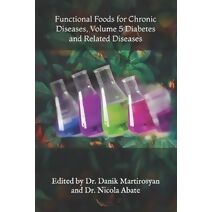 Functional Foods for Chronic Diseases, Volume 5 Diabetes and Related Diseases