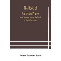 Book of Common Praise, being the hymn book of the Church of England in Canada