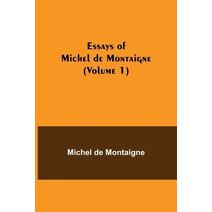 Essays of Michel de Montaigne (Volume 1)