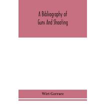 bibliography of guns and shooting, being a list of ancient and modern English and foreign books relating to firearms and their use, and to the composition and manufacture of explosives; with
