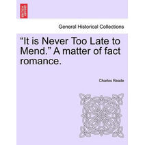 It Is Never Too Late to Mend. a Matter of Fact Romance. Vol. III, Second Edition