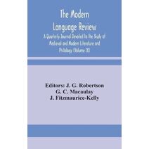 Modern language review; A Quarterly Journal Devoted to the Study of Medieval and Modern Literature and Philology (Volume IX)