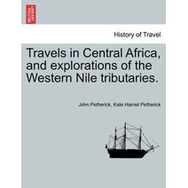 Travels in Central Africa, and explorations of the Western Nile tributaries.