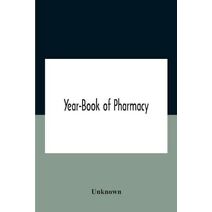 Year-Book Of Pharmacy, Comprising Abstracts Of Papers Relating To Pharmacy, Materia Medica And Chemistry Contributed To British And Foreign Journals With Transactions Of The British Pharmace