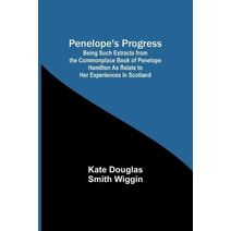 Penelope's Progress; Being Such Extracts from the Commonplace Book of Penelope Hamilton As Relate to Her Experiences in Scotland