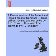 Perambulation of the Antient and Royal Forest of Dartmoor ... Third edition, revised and corrected by J. B. Rowe ... Illustrated from drawings by F. J. Widgery.