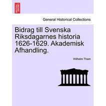 Bidrag Till Svenska Riksdagarnes Historia 1626-1629. Akademisk Afhandling.