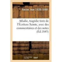 Athalie, Tragedie Tiree de l'Ecriture Sainte, Avec Des Commentaires Et Des Notes