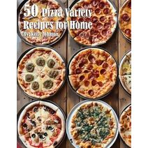 50 Pizza Variety Recipes for Home
