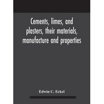 Cements, limes, and plasters, their materials, manufacture and properties