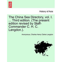 China Sea Directory, vol. I. ... Third edition. (The present edition revised by Staff-Commander C. H. C. Langdon.).