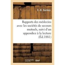 Rapports Des Medecins Avec Les Societes de Secours Mutuels, Suivi d'Un Appendice A La Lecture