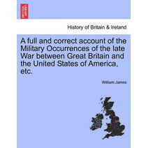 full and correct account of the Military Occurrences of the late War between Great Britain and the United States of America, etc. VOL. II