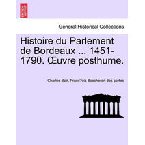 Histoire du Parlement de Bordeaux ... 1451-1790. OEuvre posthume. TOME PRIEMIER