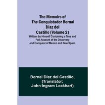 Memoirs of the Conquistador Bernal Diaz del Castillo (Volume 2); Written by Himself Containing a True and Full Account of the Discovery and Conquest of Mexico and New Spain.
