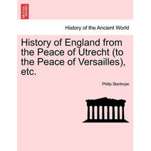 History of England from the Peace of Utrecht (to the Peace of Versailles), etc.