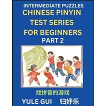 Intermediate Chinese Pinyin Test Series (Part 2) - Test Your Simplified Mandarin Chinese Character Reading Skills with Simple Puzzles, HSK All Levels, Beginners to Advanced Students of Manda