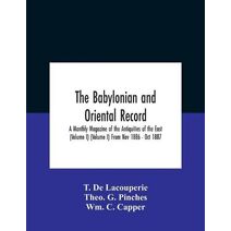 Babylonian And Oriental Record; A Monthly Magazine Of The Antiquities Of The East (Volume I) (Volume I) From Nov 1886 - Oct 1887