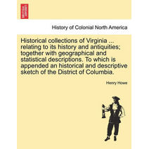Historical collections of Virginia ... relating to its history and antiquities; together with geographical and statistical descriptions. To which is appended an historical and descriptive sk