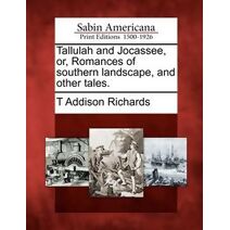 Tallulah and Jocassee, Or, Romances of Southern Landscape, and Other Tales.