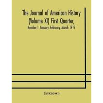 Journal of American history (Volume XI) First Quarter, Number-1 January--February--March 1917