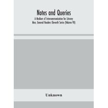 Notes and queries; A Medium of Intercommunication for Literary Men, General Readers Eleventh Series (Volume VII)
