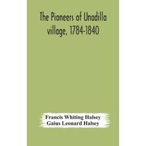 pioneers of Unadilla village, 1784-1840 Reminiscences of Village Life and of Panama and California from 184O to 1850