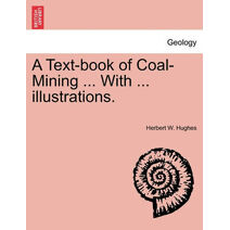 Text-book of Coal-Mining ... With ... illustrations.