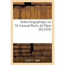 Notice Biographique Sur M. Leonard Racle, de Dijon