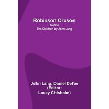 Robinson Crusoe; Told to the Children by John Lang