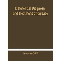 Differential diagnosis and treatment of disease, a text-book for practitioners and advanced students, with Two Hundred and Twenty-Eight illustrations in the text
