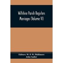 Wiltshire Parish Registers; Marriages (Volume Vi)