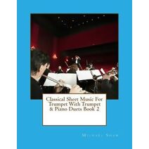 Classical Sheet Music For Trumpet With Trumpet & Piano Duets Book 2 (Classical Sheet Music for Trumpet)