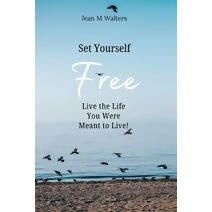 Set Yourself Free Live The Life You Were Meant To Live