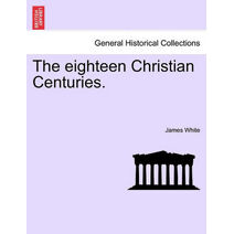 eighteen Christian Centuries.